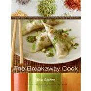 The Breakaway Cook: Recipes That Break Away from the Ordinary