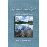 Companioning You! A Soulful Guide to Caring for Yourself While You Care for the Dying and the Bereav