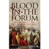 Blood in the Forum The Struggle for the Roman Republic