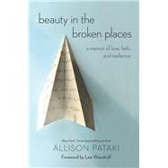 Beauty in the Broken Places A Memoir of Love, Faith, and Resilience