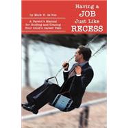 Having a Job Just Like Recess : A Parent's Manual for Guiding and Gracing Your Child's Career Path