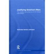 Justifying America's Wars: The Conduct and Practice of US Military Intervention