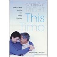 Getting it Right This Time: How to Create a Loving and Lasting Marriage