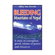 Bleeding Mountains of Nepal : A Story of Corruption, Greed, Misuse of Power and Resources