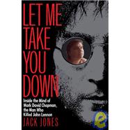 Let Me Take You Down Inside the Mind of Mark David Chapman, the Man Who Killed John Lennon