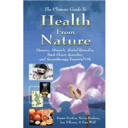 The Ultimate Guide to Health from Nature Vitamins Minerals Herbal Remedies Bach Flower Remedies