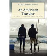 An American Traveler True Tales of Adventure Travel and Sport An American Traveler True Tales of Adventure Travel and Sport