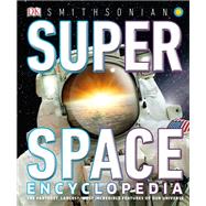 Super Space Encyclopedia The Furthest, Largest, Most Spectacular Features of Our Universe