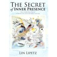 The Secret of Inner Presence: Keys to Awaken Inner Presence, to Transform Your Life and the Global C