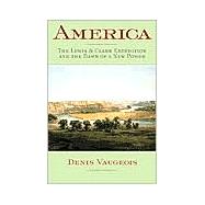 America : The Lewis and Clark Expedition and the Dawn of a New Power