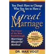 You Don't Have to Change Who You Are to Have a Great Marriage : The Power of the New Breakthrough Ma