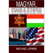 Magyar, Stars and Stripes : A journey from Hungary through the Holocaust and to New York
