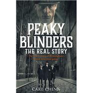 Peaky Blinders The Real Story The real story behind the next generation of British gangsters Peaky Blinders The Real Story The real story behind the next generation of British gangsters