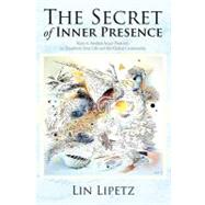 The Secret of Inner Presence: Keys to Awaken Inner Presence, to Transform Your Life and the Global C