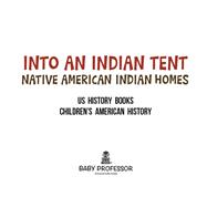 Into An Indian Tent  Native American Indian Homes  US History Books   Childrens American History