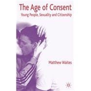 The Age of Consent Young People, Sexuality and Citizenship