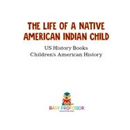 The Life of a Native American Indian Child  US History Books   Childrens American History