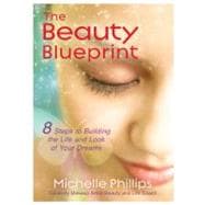 The Beauty Blueprint 8 Steps to Building the Life and Look of Your Dreams