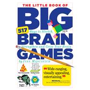 The Little Book of Big Brain Games 517 Ways to Stretch, Strengthen and Grow Your Brain