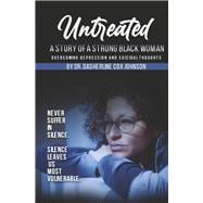 Untreated A Story of A Strong Black Woman Overcoming Depression and Suicidal Thoughts
