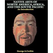 Native Arts Of North America, Africa, And The South Pacific: An Introduction