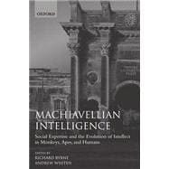 Machiavellian Intelligence Social Expertise and the Evolution of Intellect in Monkeys, Apes, and Hum