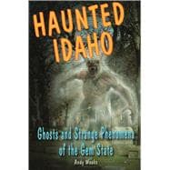 Haunted Idaho Ghosts and Strange Phenomena of the Gem State