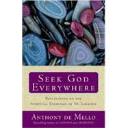 Seek God Everywhere Reflections on the Spiritual Exercises of St. Ignatius