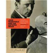 John Heartfield and the Agitated Image