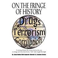 On the Fringe of History : A riveting behind-the-scenes look at the war on drugs and terrorism from