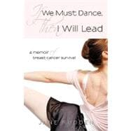 If We Must Dance, Then I Will Lead: A Memoir of Breast Cancer Survival