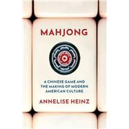 Mahjong A Chinese Game and the Making of Modern American Culture