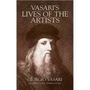 Vasari's Lives of the Artists Giotto, Masaccio, Fra Filippo Lippi, Botticelli, Leonardo, Raphael, Mi
