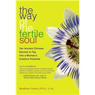 The Way of the Fertile Soul Ten Ancient Chinese Secrets to Tap into a Woman's Creative Potential