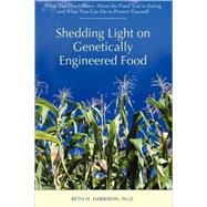 Shedding Light On Genetiically Engineerd Food: What You Don't Know About the Food You're Eating and