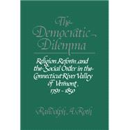 The Democratic Dilemma: Religion, Reform, and the Social Order in the Connecticut River Valley of Ve