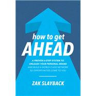 How to Get Ahead A Proven 6Step System to Unleash Your Personal Brand and Build a WorldClass Netw How to Get Ahead A Proven 6Step System to Unleash Your Personal Brand and Build a WorldClass Netw