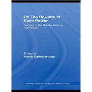 On The Borders of State Power: Frontiers in the Greater Mekong Sub-Region