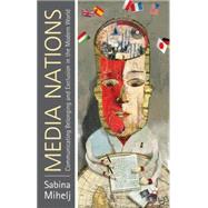 Media Nations Communicating Belonging and Exclusion in the Modern World