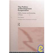 The Politics of Development Co-operation: NGOs, Gender and Partnership in Kenya