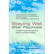 Staying Well After Psychosis A Cognitive Interpersonal Approach to Recovery and Relapse Prevention Staying Well After Psychosis A Cognitive Interpersonal Approach to Recovery and Relapse Prevention