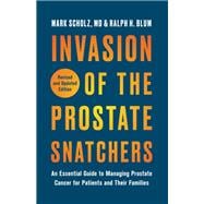 Invasion of the Prostate Snatchers: Revised and Updated Edition An Essential Guide to Managing Prost