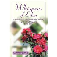 Whispers of Eden : A Collection of Adolescent Poetry and Short Stories (1980-1990)