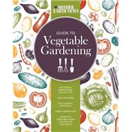The Mother Earth News Guide to Vegetable Gardening Building and Maintaining Healthy Soil * Wise Wate