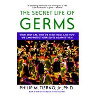 The Secret Life of Germs What They Are, Why We Need Them, and How We Can Protect Ourselves Against T