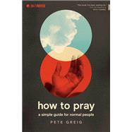 How to Pray: A Simple Guide for Normal People