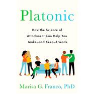 Platonic How the Science of Attachment Can Help You Makeand KeepFriends