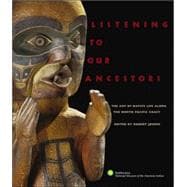 Listening to Our Ancestors The Art of Native Life Along the Pacific Northwest Coast