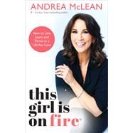 This Girl Is on Fire How to Live, Learn and Thrive in a Life You Love