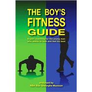 The Boy's Fitness Guide Expert Coaching For the Young Man Who Wants to Look and Feel His Best